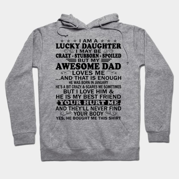 I Am a Lucky Daughter I May Be Crazy Spoiled But My Awesome Dad Loves Me And That Is Enough He Was Born In January He's a Bit Crazy&Scares Me Sometimes But I Love Him & He Is My Best Friend Hoodie by peskybeater